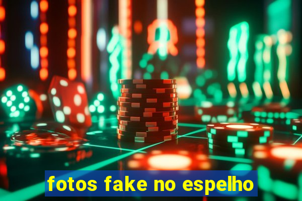 fotos fake no espelho